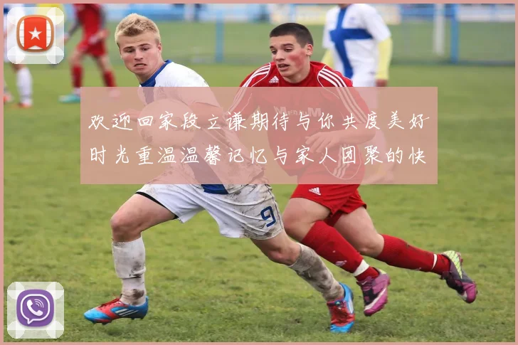 欢迎回家段立谦期待与你共度美好时光重温温馨记忆与家人团聚的快乐