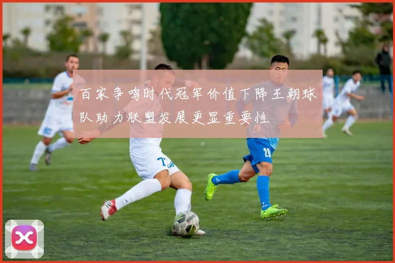 百家争鸣时代冠军价值下降王朝球队助力联盟发展更显重要性