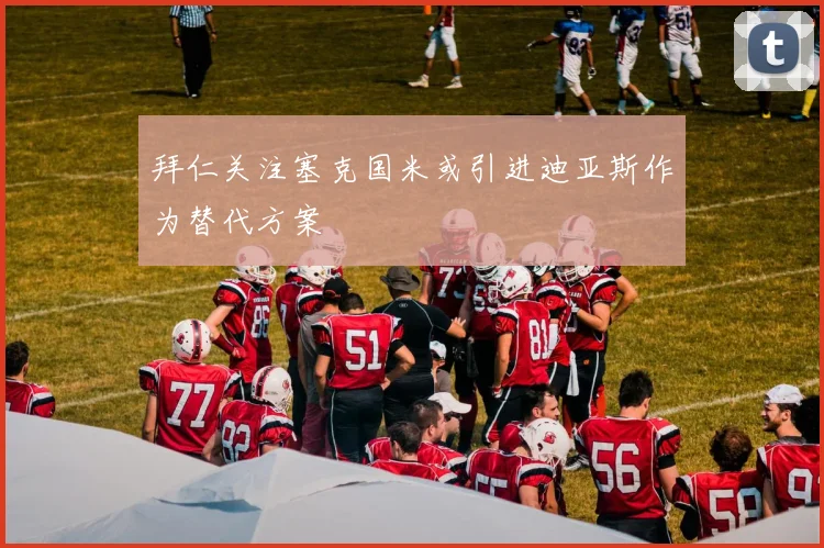拜仁关注塞克国米或引进迪亚斯作为替代方案